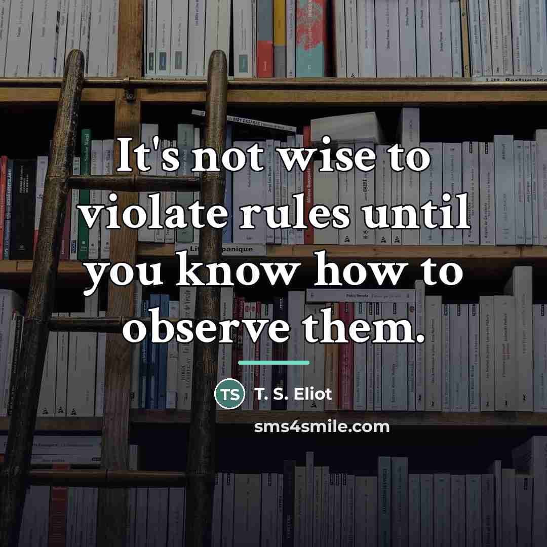 “It's not wise to violate rules until you know how…” quote by T. S. Eliot