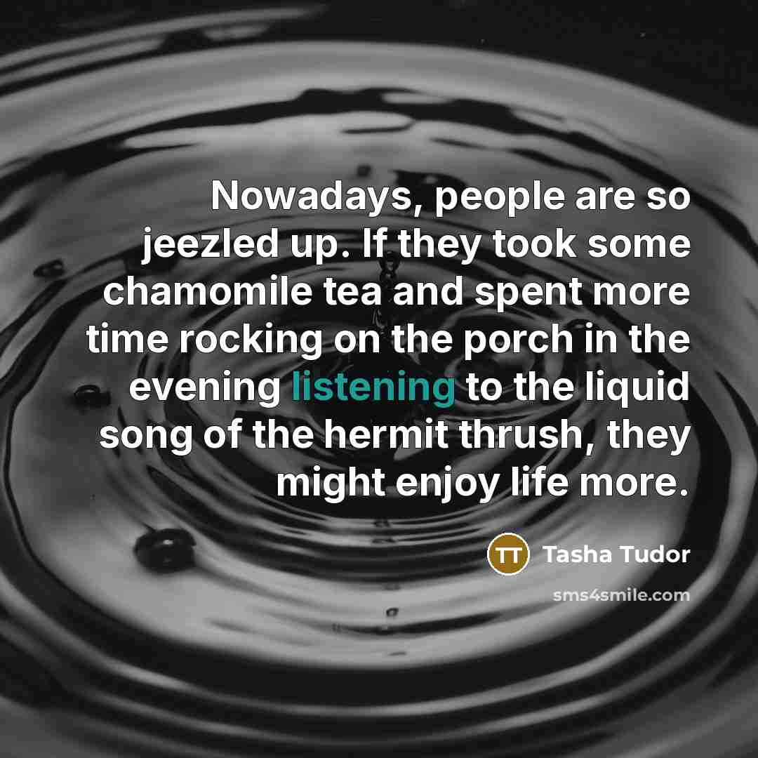 “Nowadays, people are so jeezled up. If they took some…” quote by Tasha Tudor