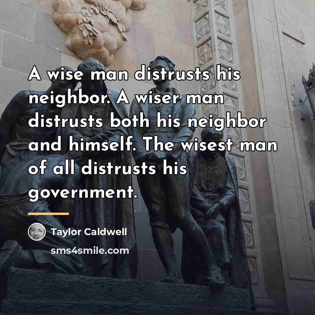 “A wise man distrusts his neighbor. A wiser man distrusts…” quote by Taylor Caldwell