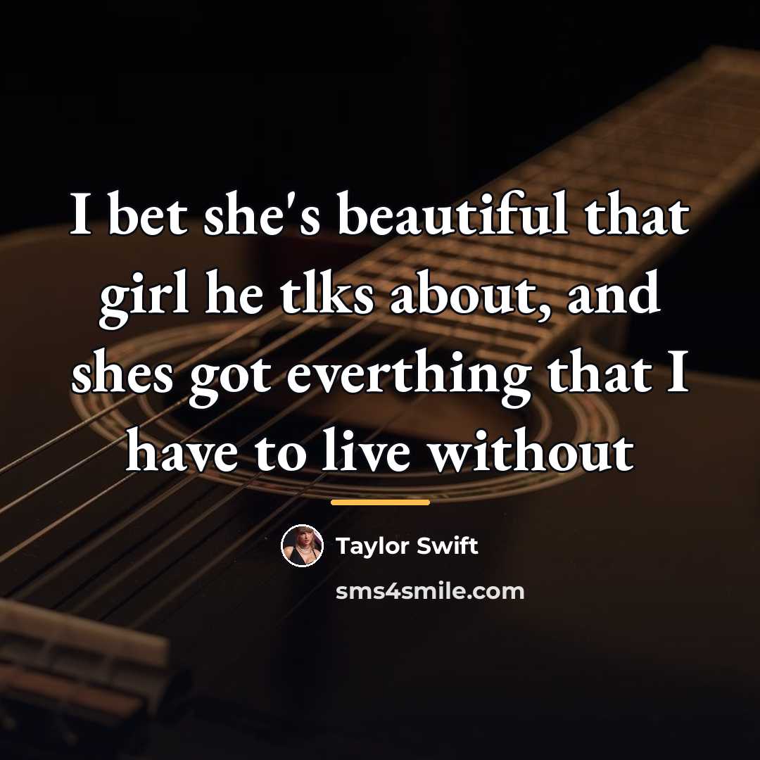 “I bet she's beautiful that girl he tlks about, and…” quote by Taylor Swift