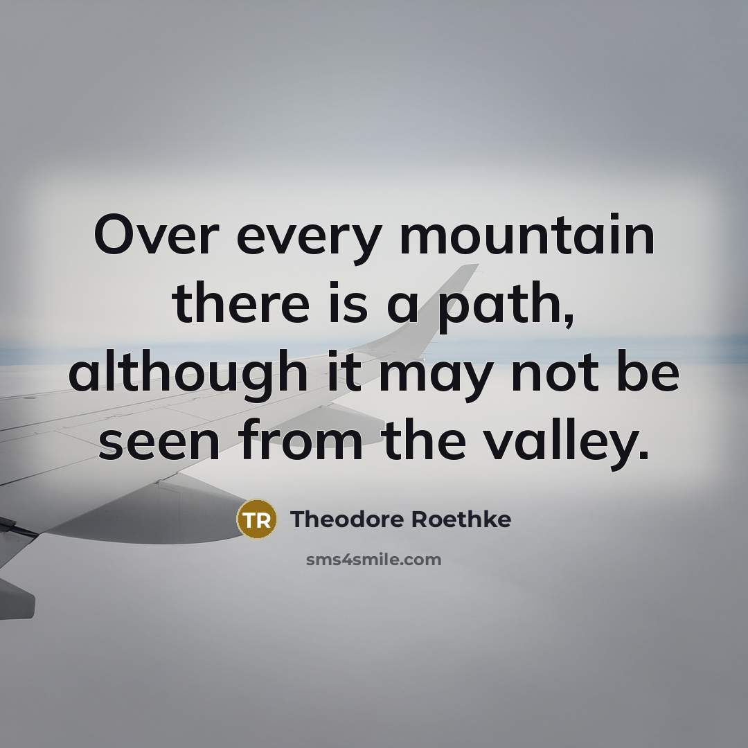 “Over every mountain there is a path, although it may…” quote by Theodore Roethke