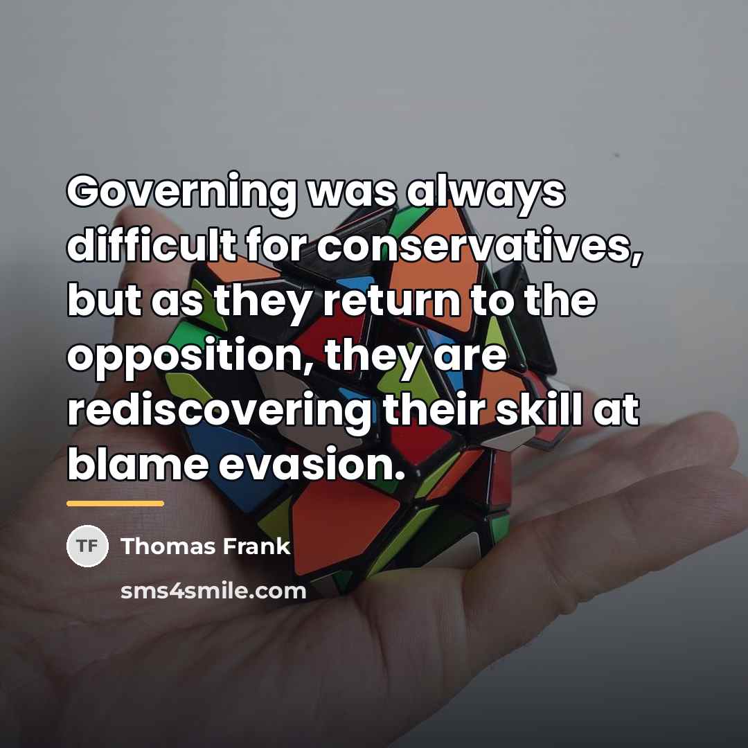 “Governing was always difficult for conservatives, but as they return…” quote by Thomas Frank