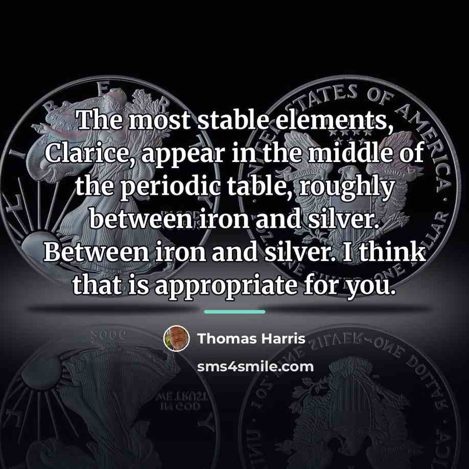 “The most stable elements, Clarice, appear in the middle of…” quote by Thomas Harris