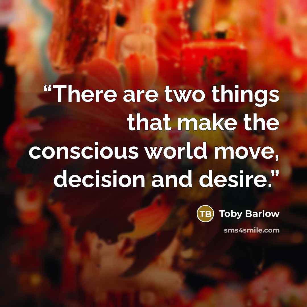 “There are two things that make the conscious world move, decision and desire.” quote by Toby Barlow
