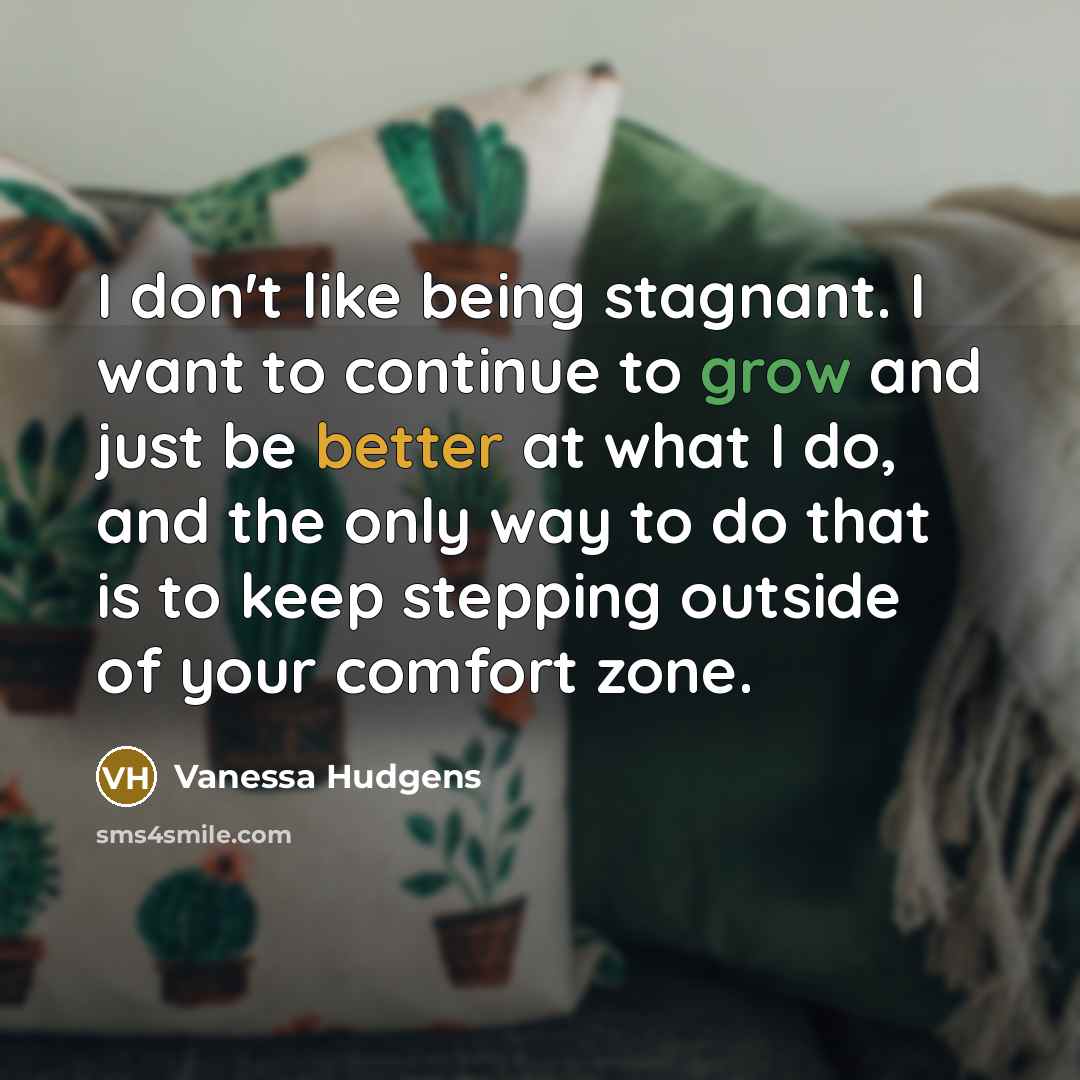 “I don't like being stagnant. I want to continue to…” quote by Vanessa Hudgens