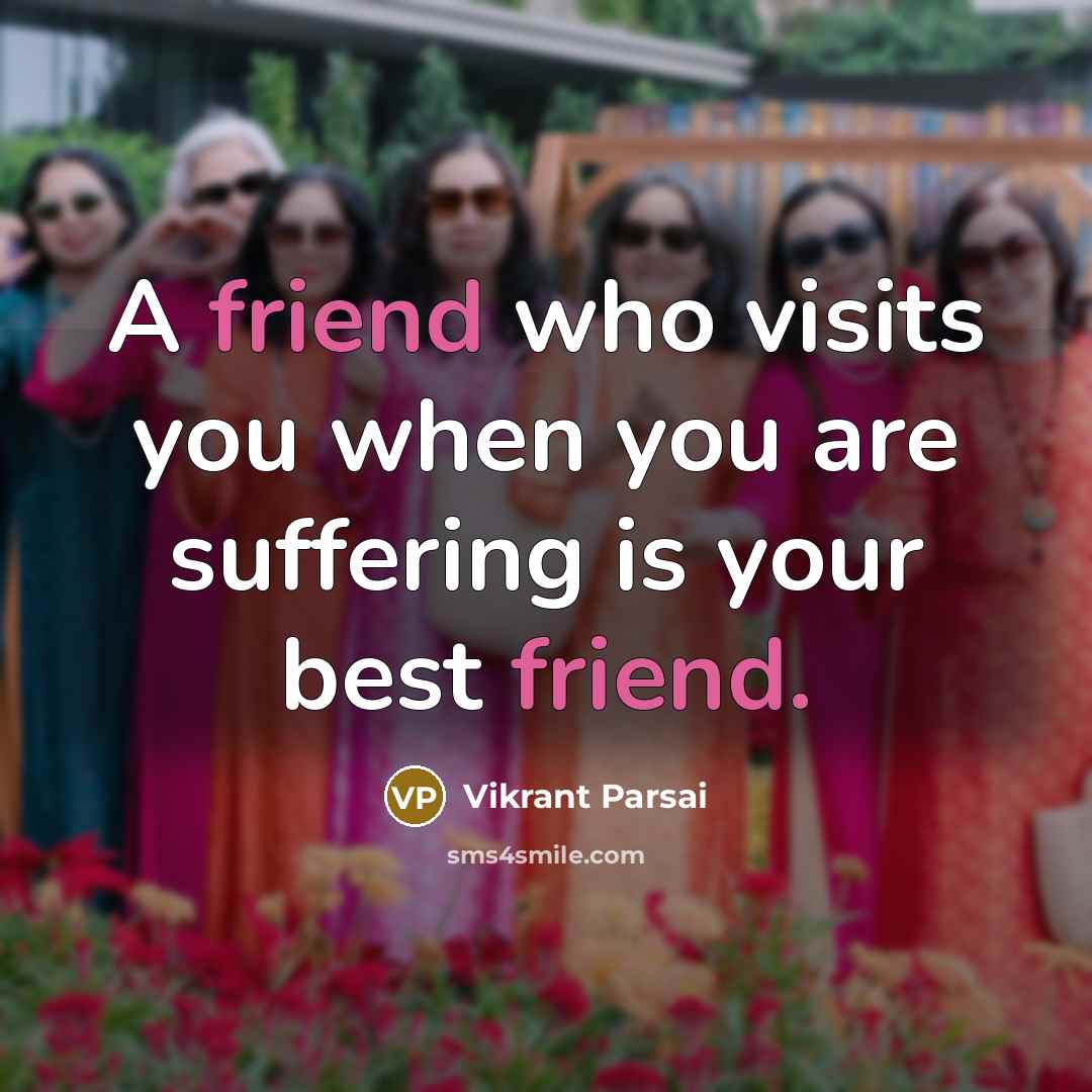 “A friend who visits you when you are suffering is…” quote by Vikrant Parsai