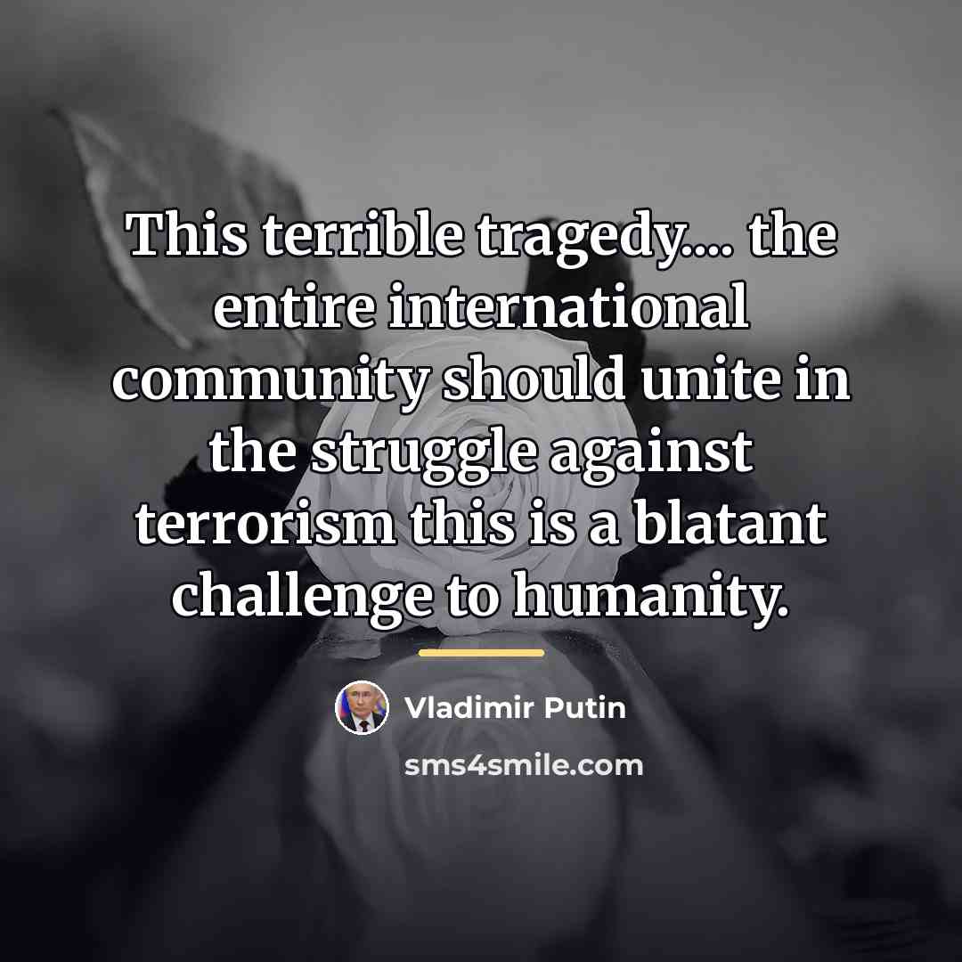 “This terrible tragedy.... the entire international community should unite in…” quote by Vladimir Putin