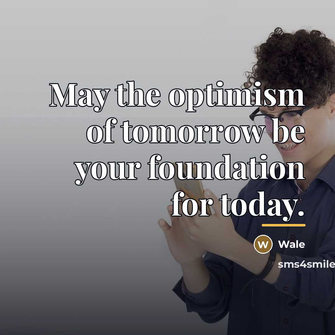 “May the optimism of tomorrow be your foundation for today.…” quote by Wale
