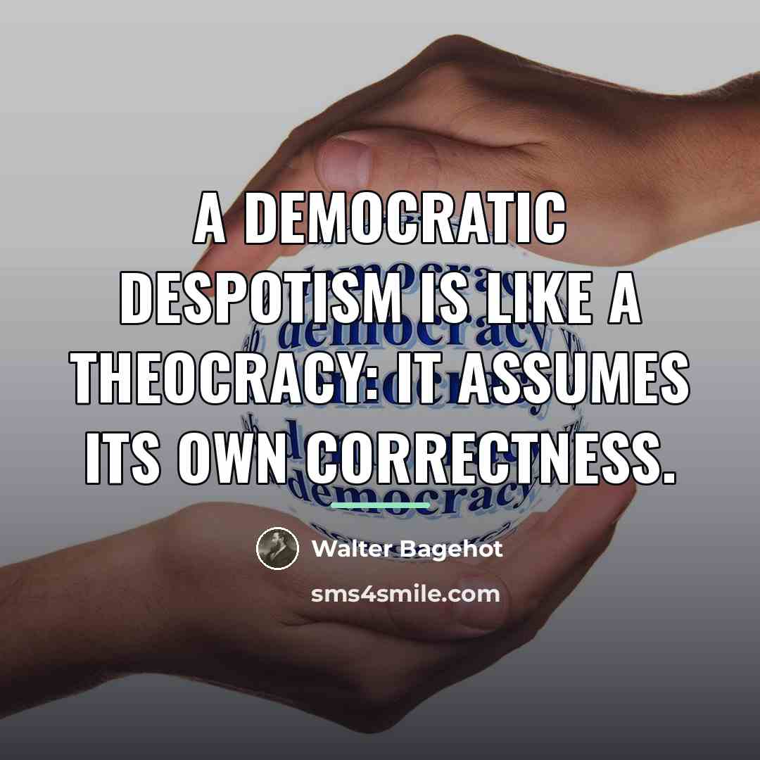 “A democratic despotism is like a theocracy: it assumes its…” quote by Walter Bagehot