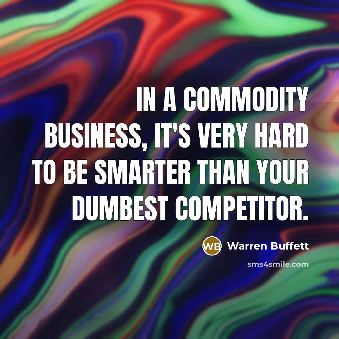 “In a commodity business, it's very hard to be smarter…” quote by Warren Buffett