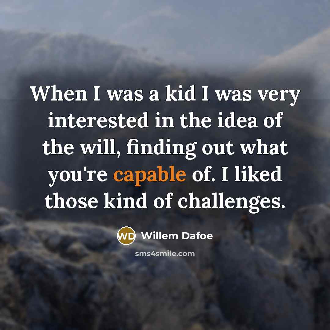 “When I was a kid I was very interested in…” quote by Willem Dafoe