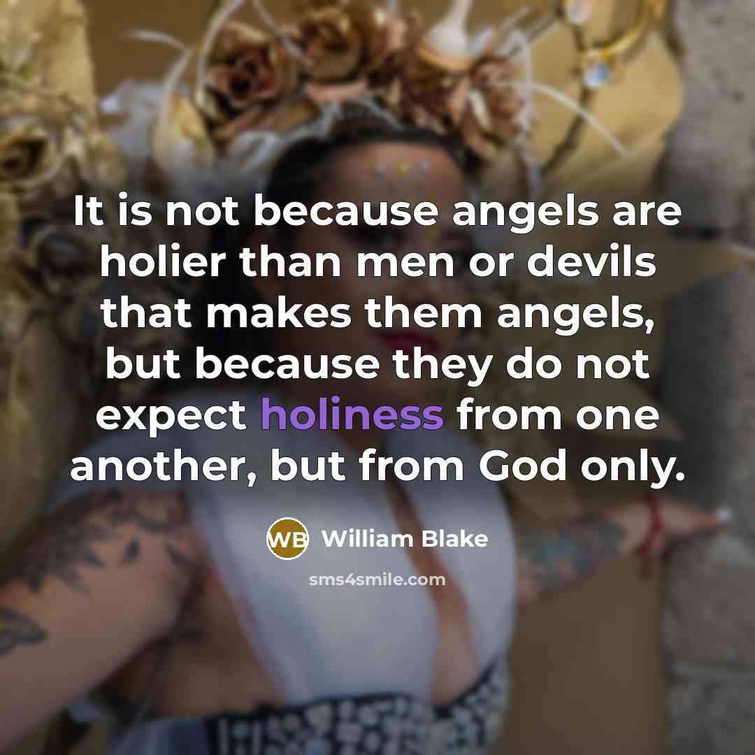 “It is not because angels are holier than men or…” quote by William Blake