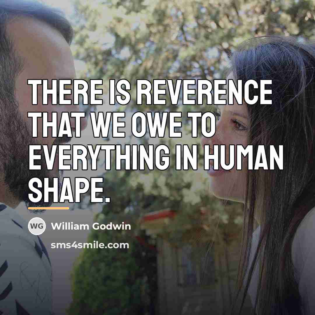 “There is reverence that we owe to everything in human…” quote by William Godwin