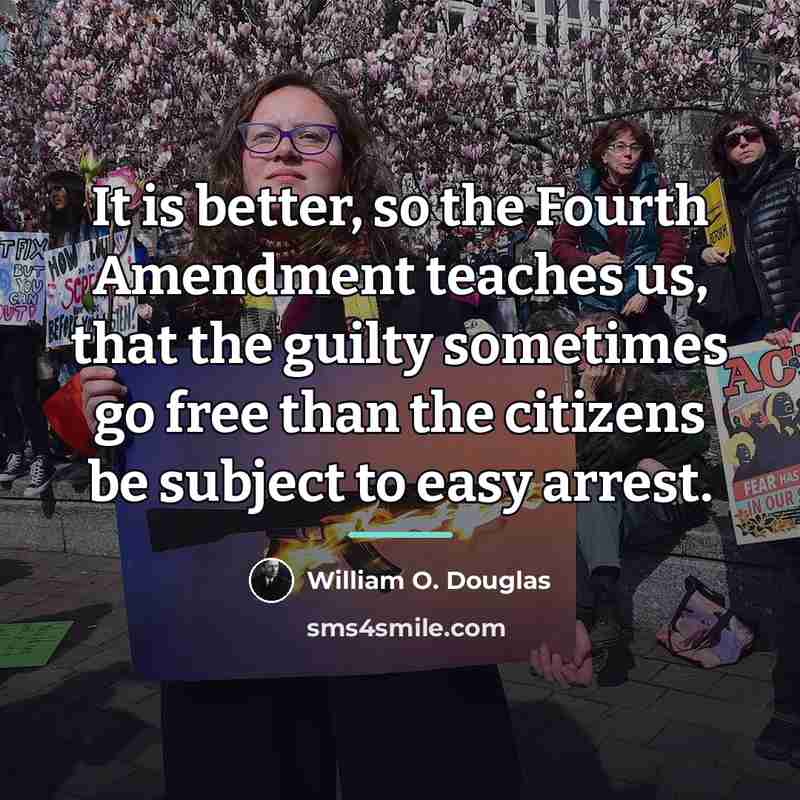 “It is better, so the Fourth Amendment teaches us, that…” quote by William O. Douglas