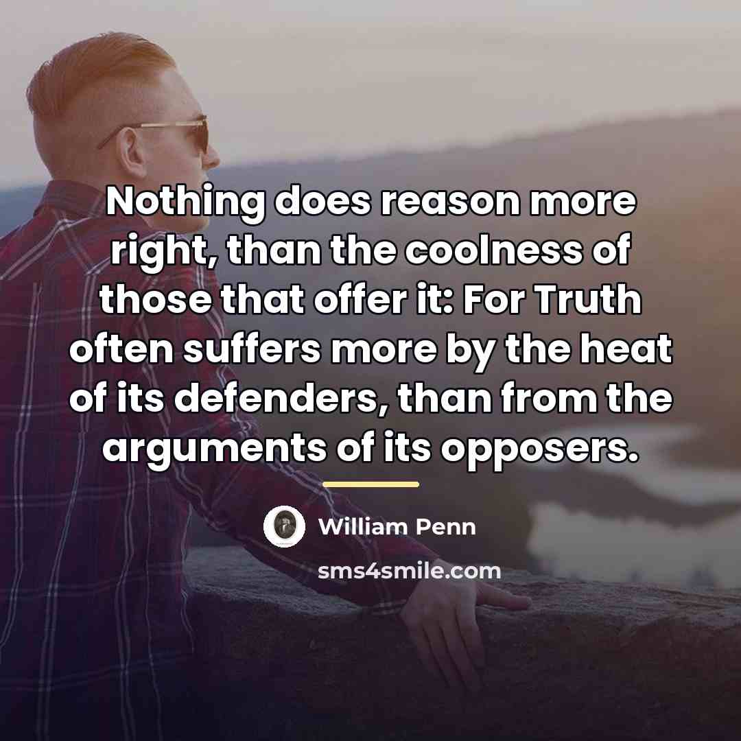 “Nothing does reason more right, than the coolness of those…” quote by William Penn