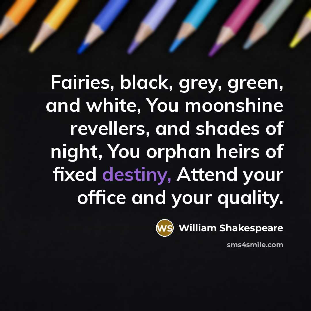 “Fairies, black, grey, green, and white, You moonshine revellers, and…” quote by William Shakespeare