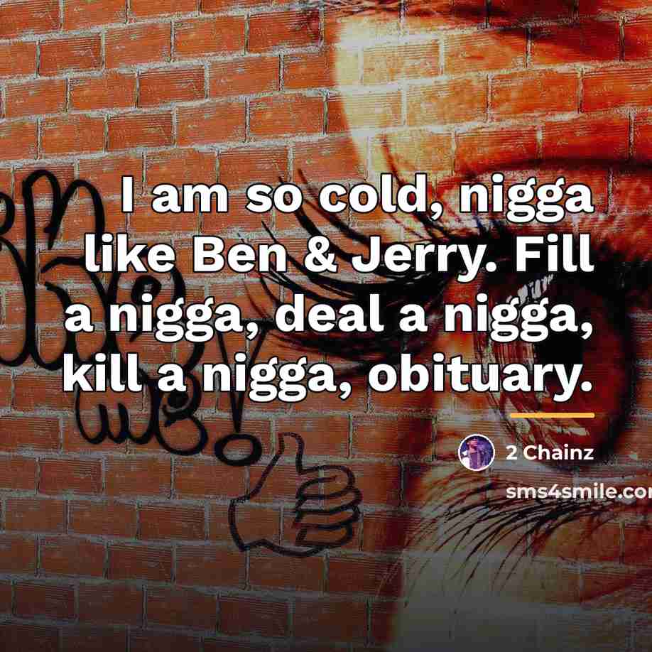 “I am so cold, nigga like Ben & Jerry. Fill…” quote by 2 Chainz