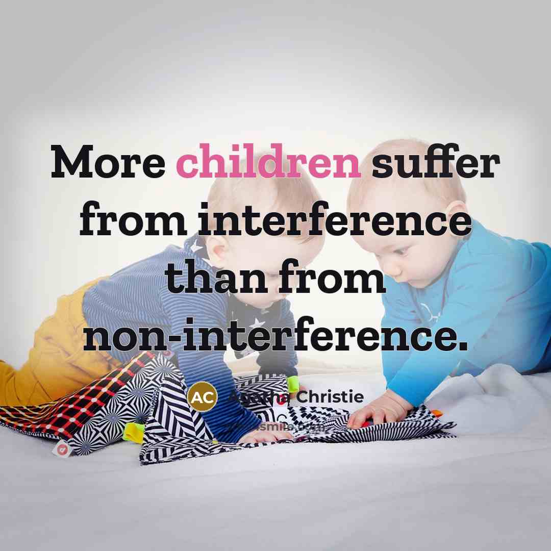 “More children suffer from interference than from non-interference.” quote by Agatha Christie