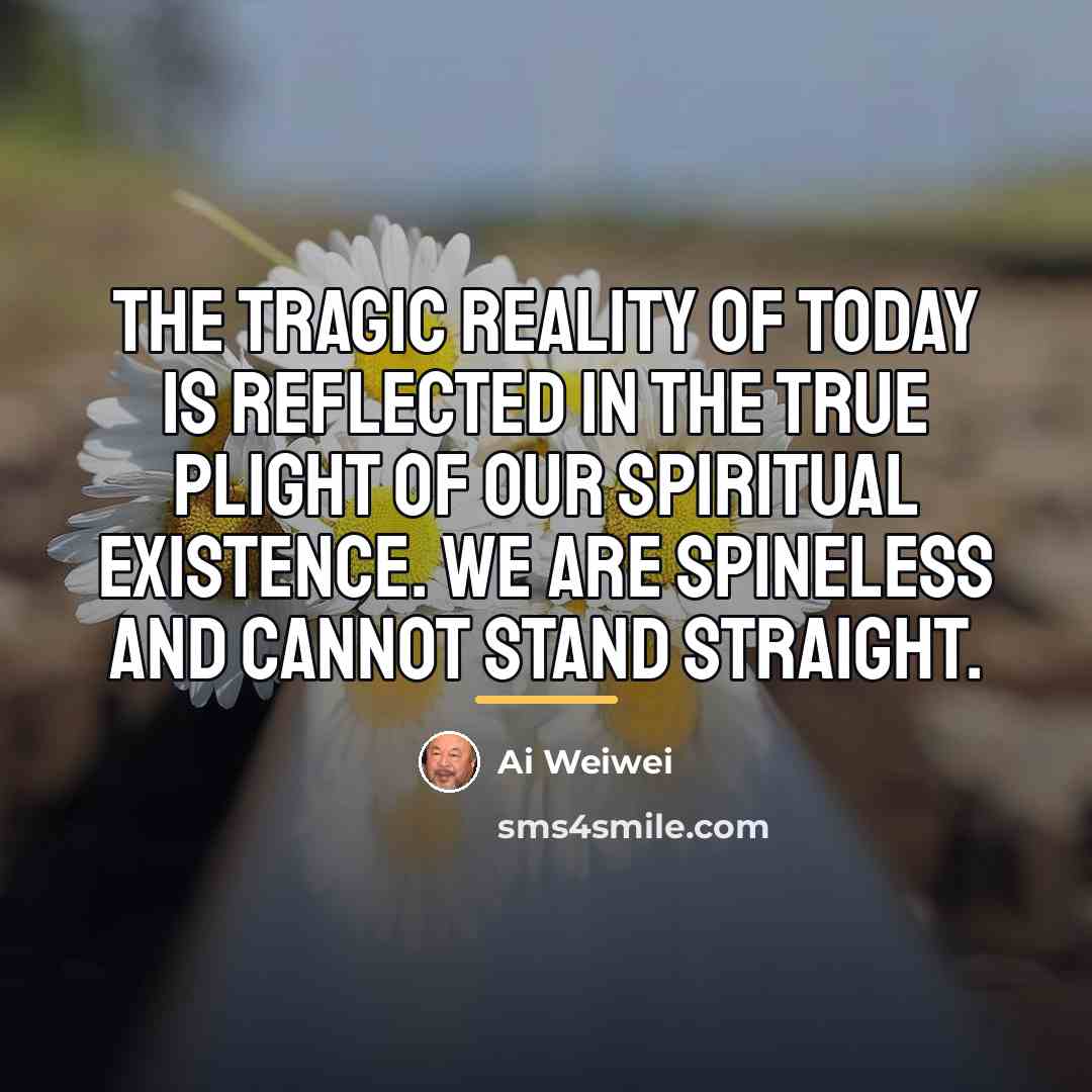 “The tragic reality of today is reflected in the true…” quote by Ai Weiwei