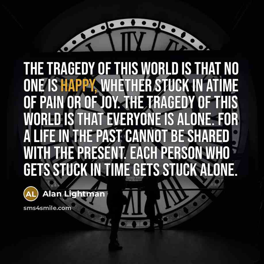 “The tragedy of this world is that no one is…” quote by Alan Lightman