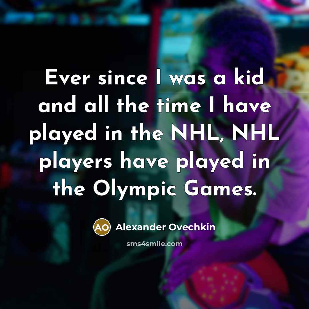 “Ever since I was a kid and all the time…” quote by Alexander Ovechkin