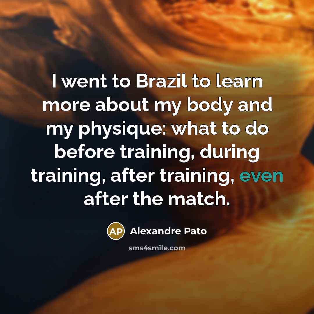 “I went to Brazil to learn more about my body…” quote by Alexandre Pato