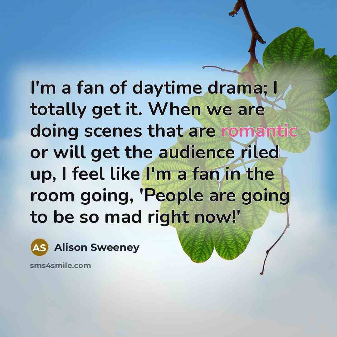 “I'm a fan of daytime drama; I totally get it.…” quote by Alison Sweeney