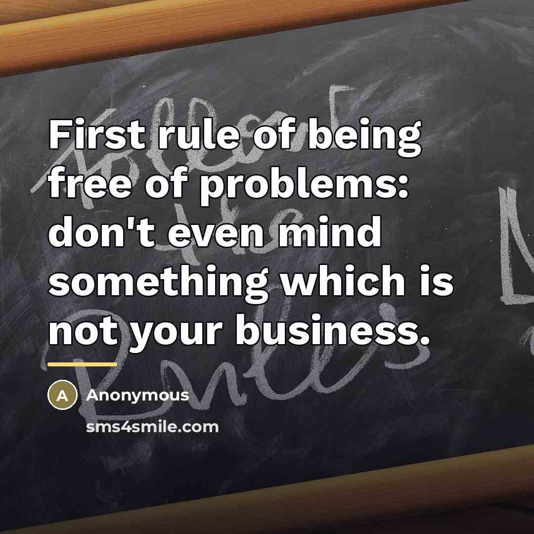 “First rule of being free of problems: don't even mind…” quote by Anonymous