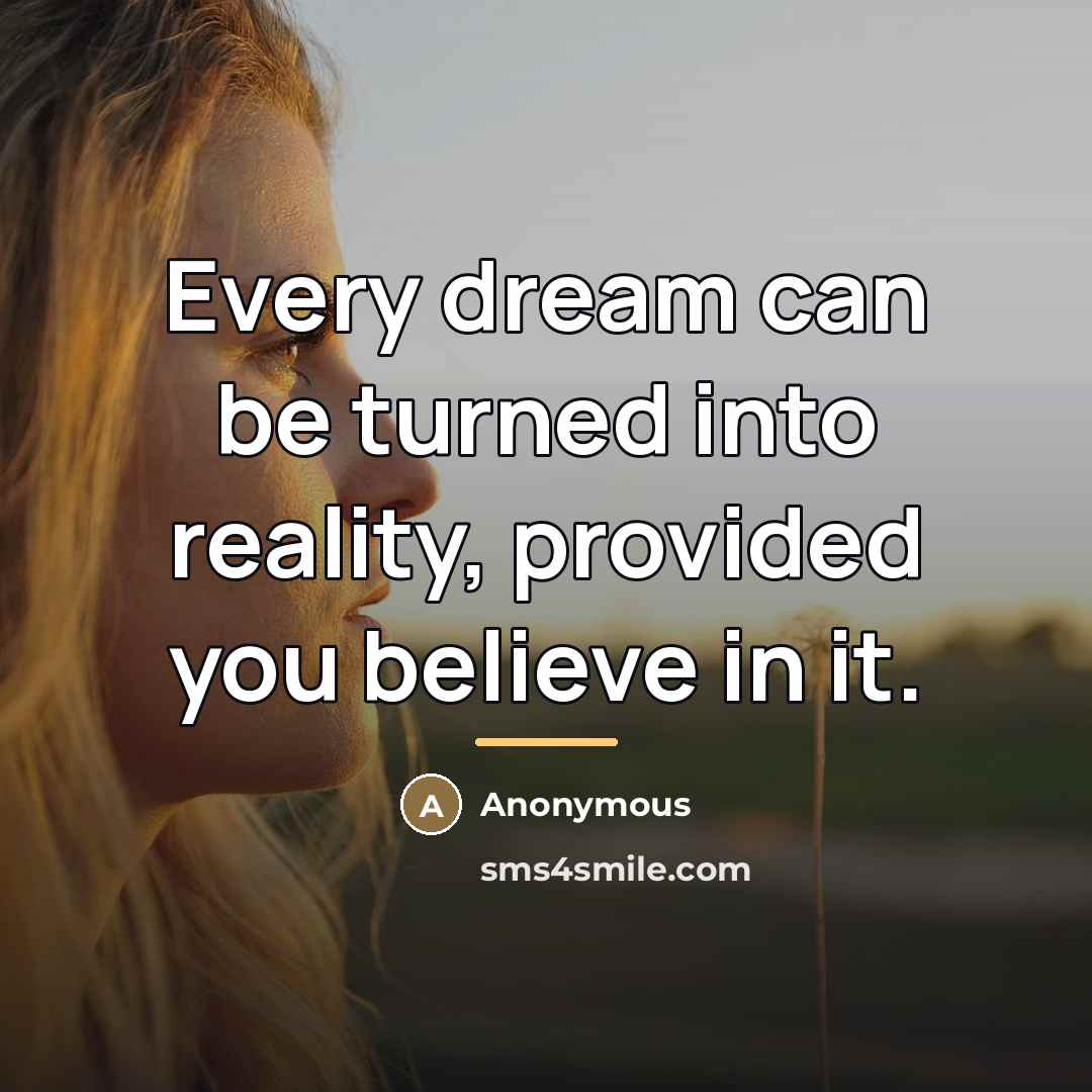 “Every dream can be turned into reality, provided you believe…” quote by Anonymous