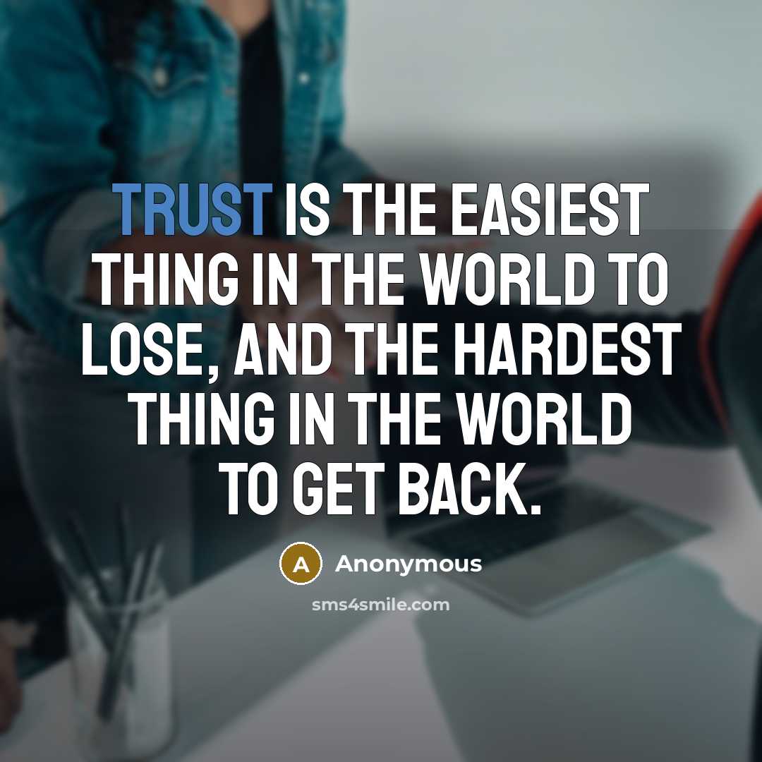 “Trust is the easiest thing in the world to lose, and the hardest thing in the world to get back.” quote by Anonymous