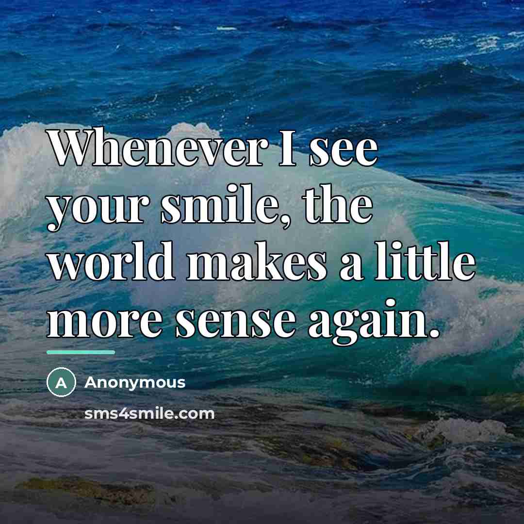 “Whenever I see your smile, the world makes a little…” quote by Anonymous