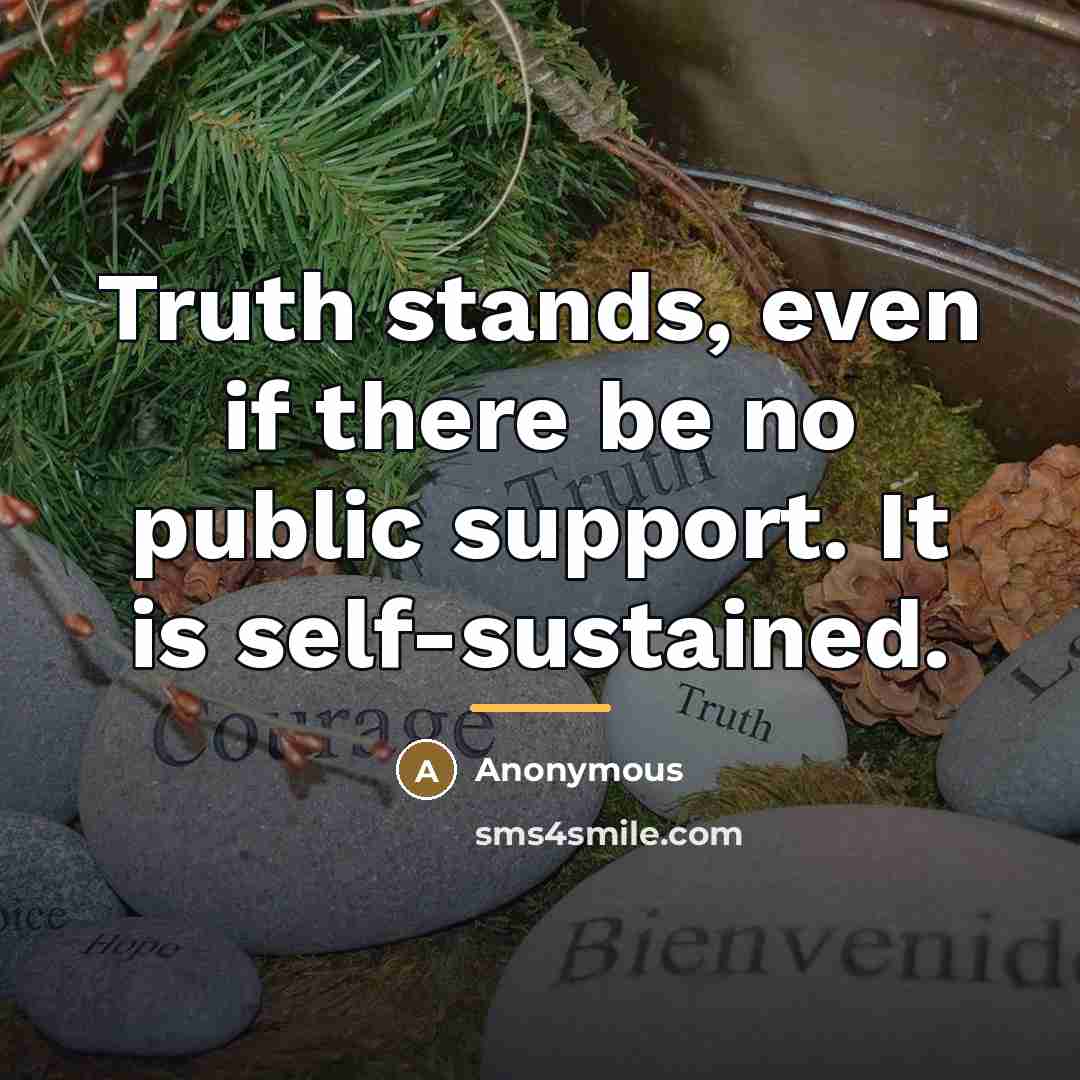 “Truth stands, even if there be no public support. It…” quote by Anonymous