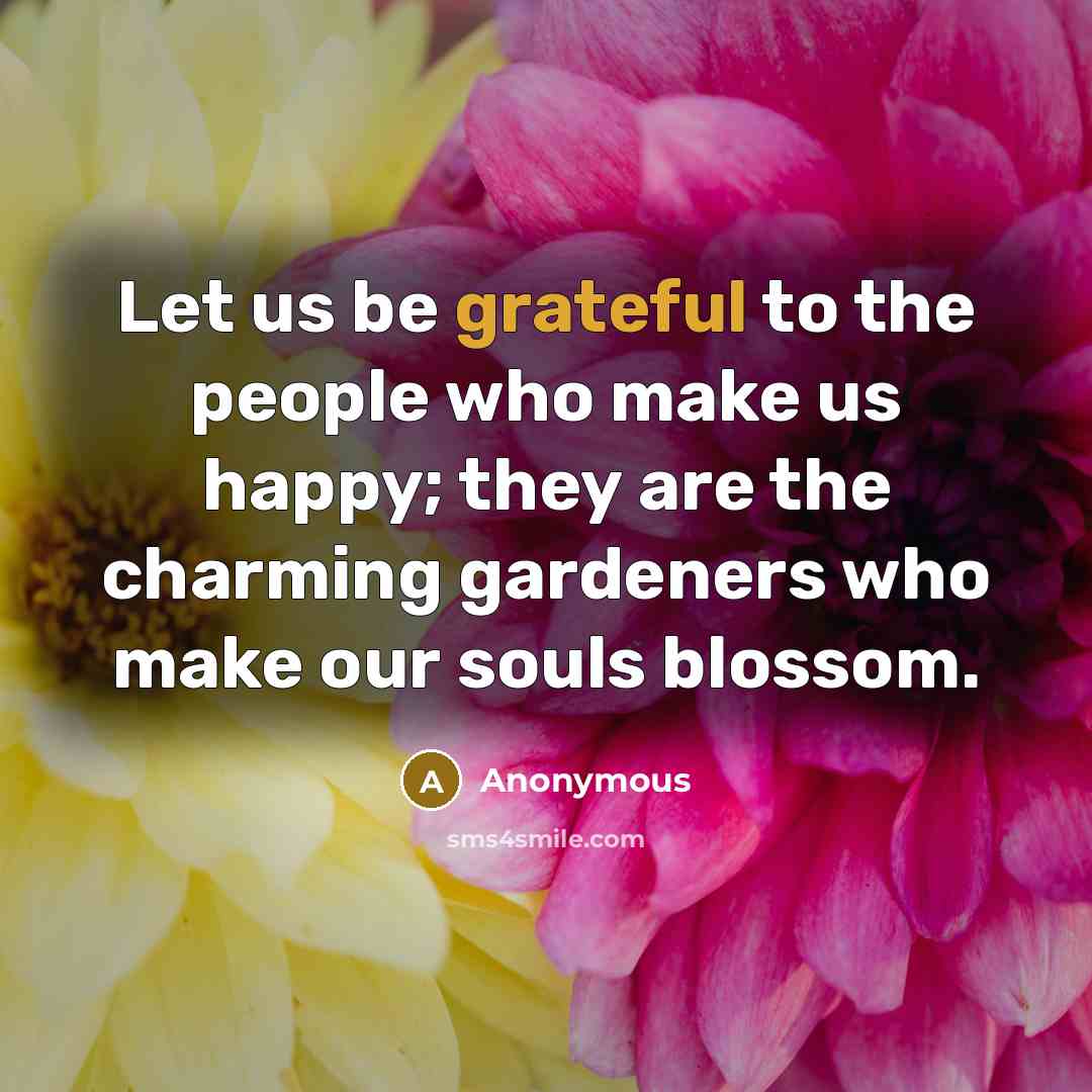 “Let us be grateful to the people who make us…” quote by Anonymous
