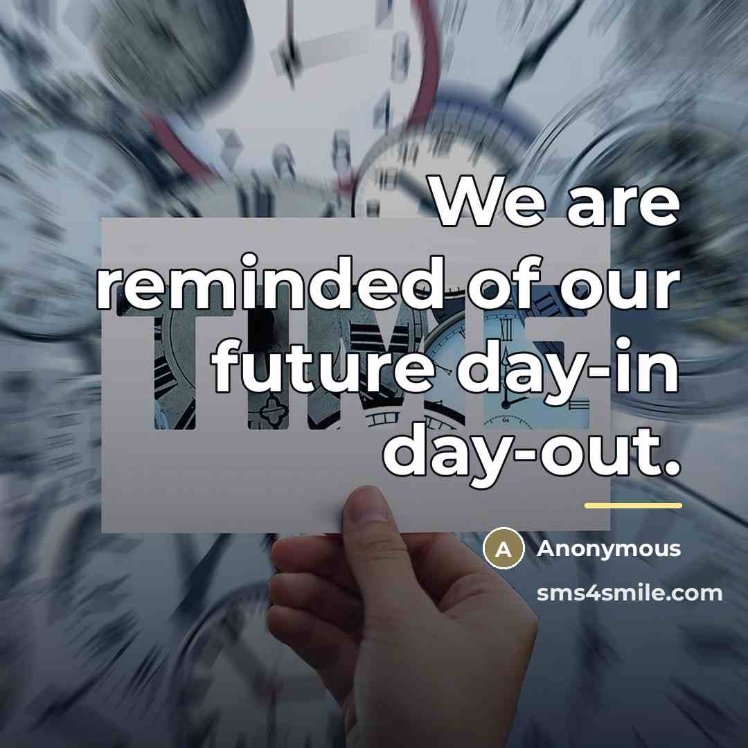 “We are reminded of our future day-in day-out.…” quote by Anonymous