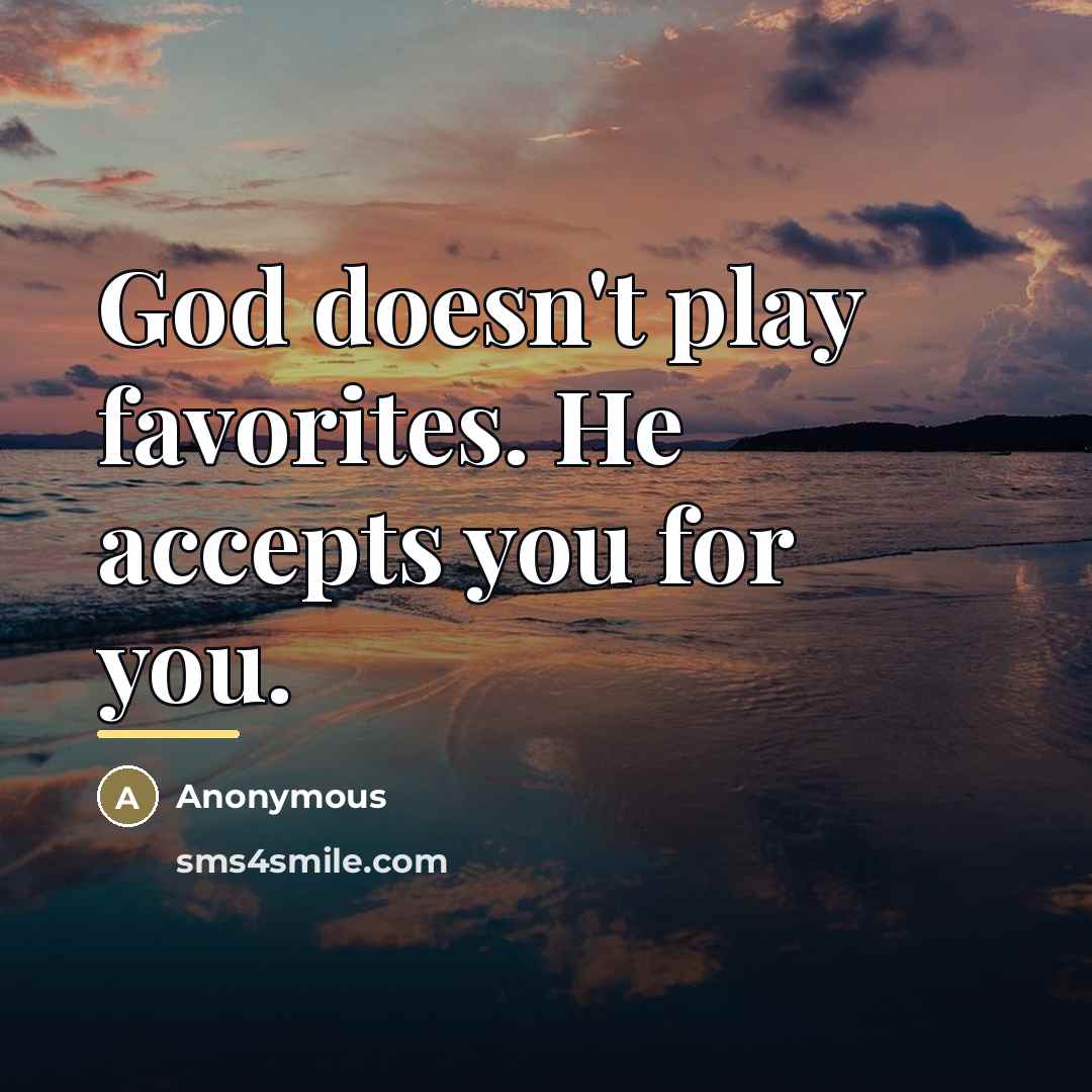 “God doesn't play favorites. He accepts you for you.…” quote by Anonymous