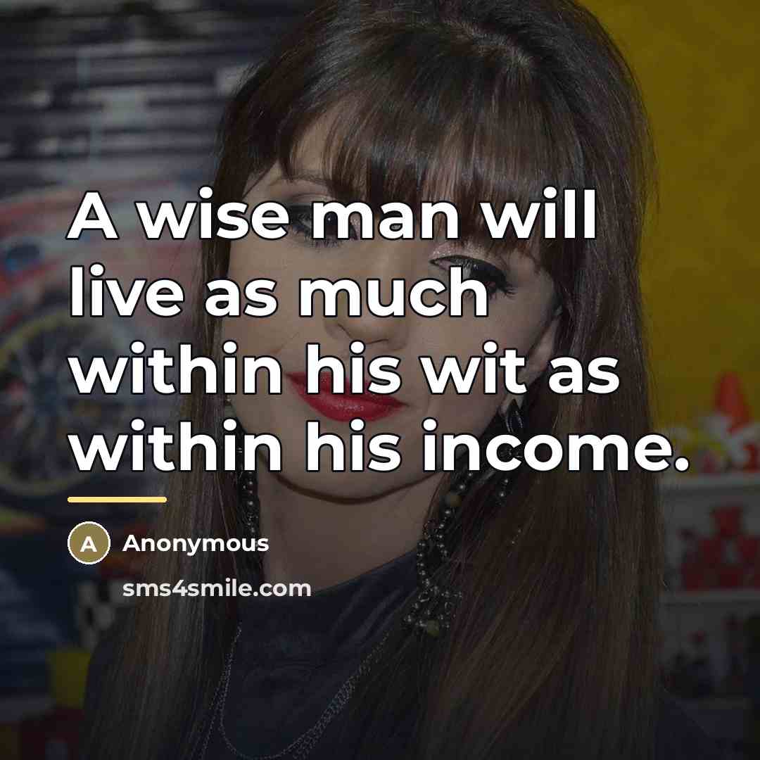 “A wise man will live as much within his wit…” quote by Anonymous