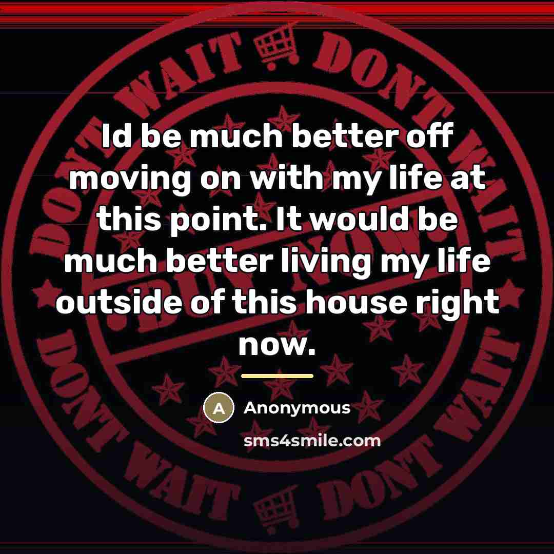 “Id be much better off moving on with my life…” quote by Anonymous