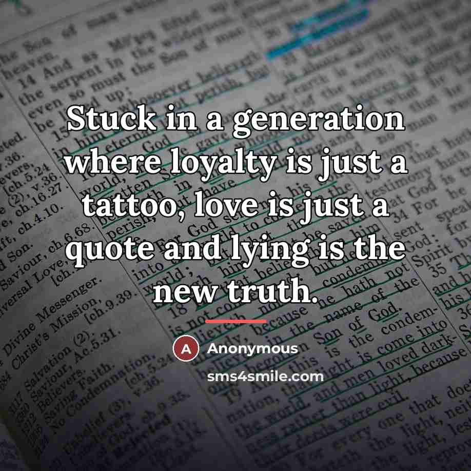 “Stuck in a generation where loyalty is just a tattoo,…” quote by Anonymous
