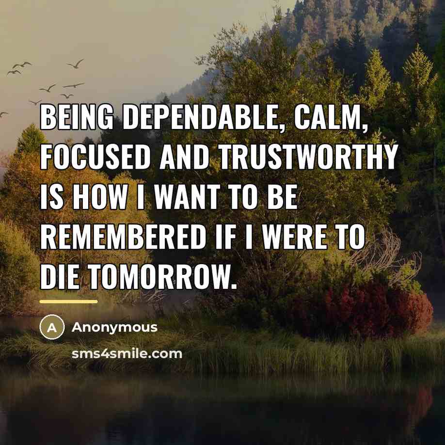 “Being dependable, calm, focused and trustworthy is how I want…” quote by Anonymous