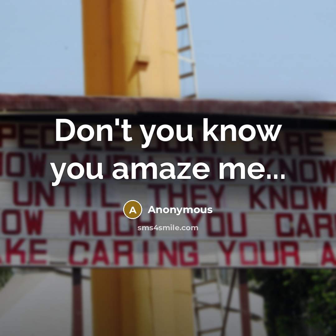 “Don't you know you amaze me...…” quote by Anonymous