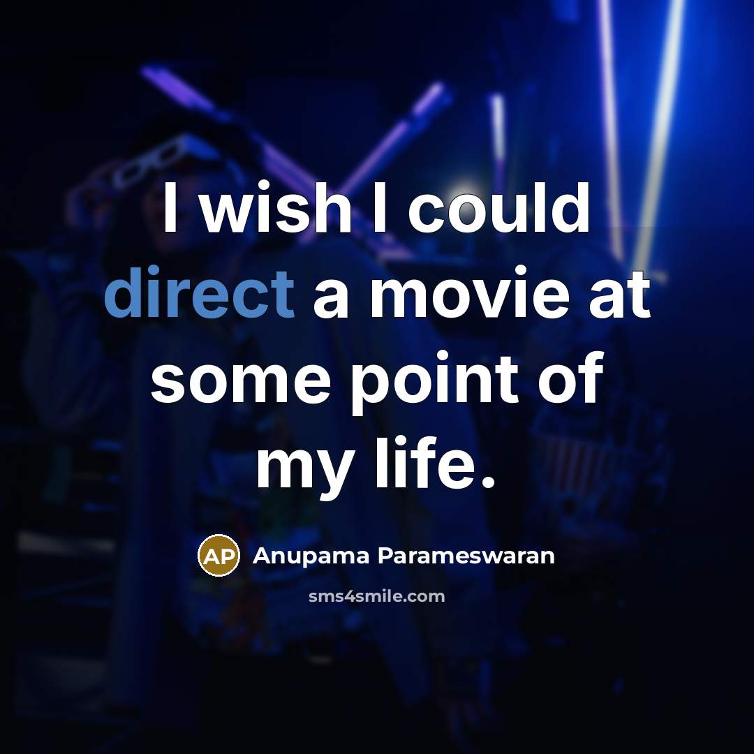 “I wish I could direct a movie at some point…” quote by Anupama Parameswaran