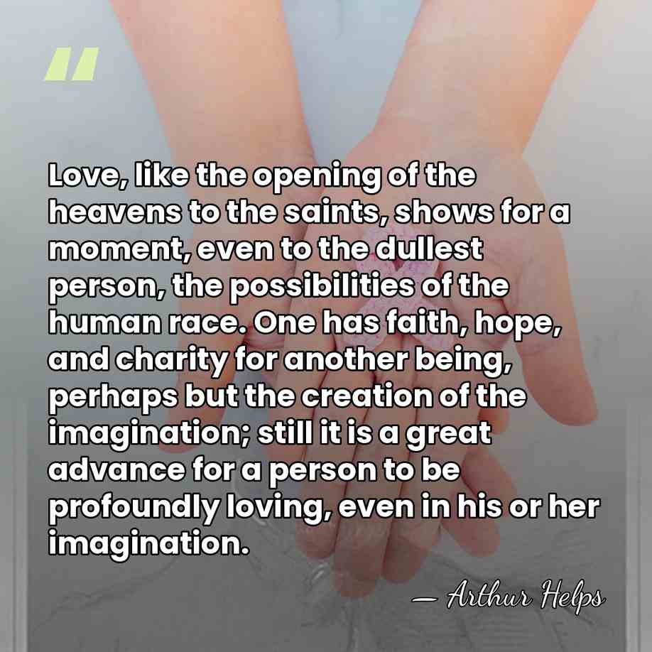 Love, like the opening of the heavens to the saints, shows for&hellip; - Arthur Helps