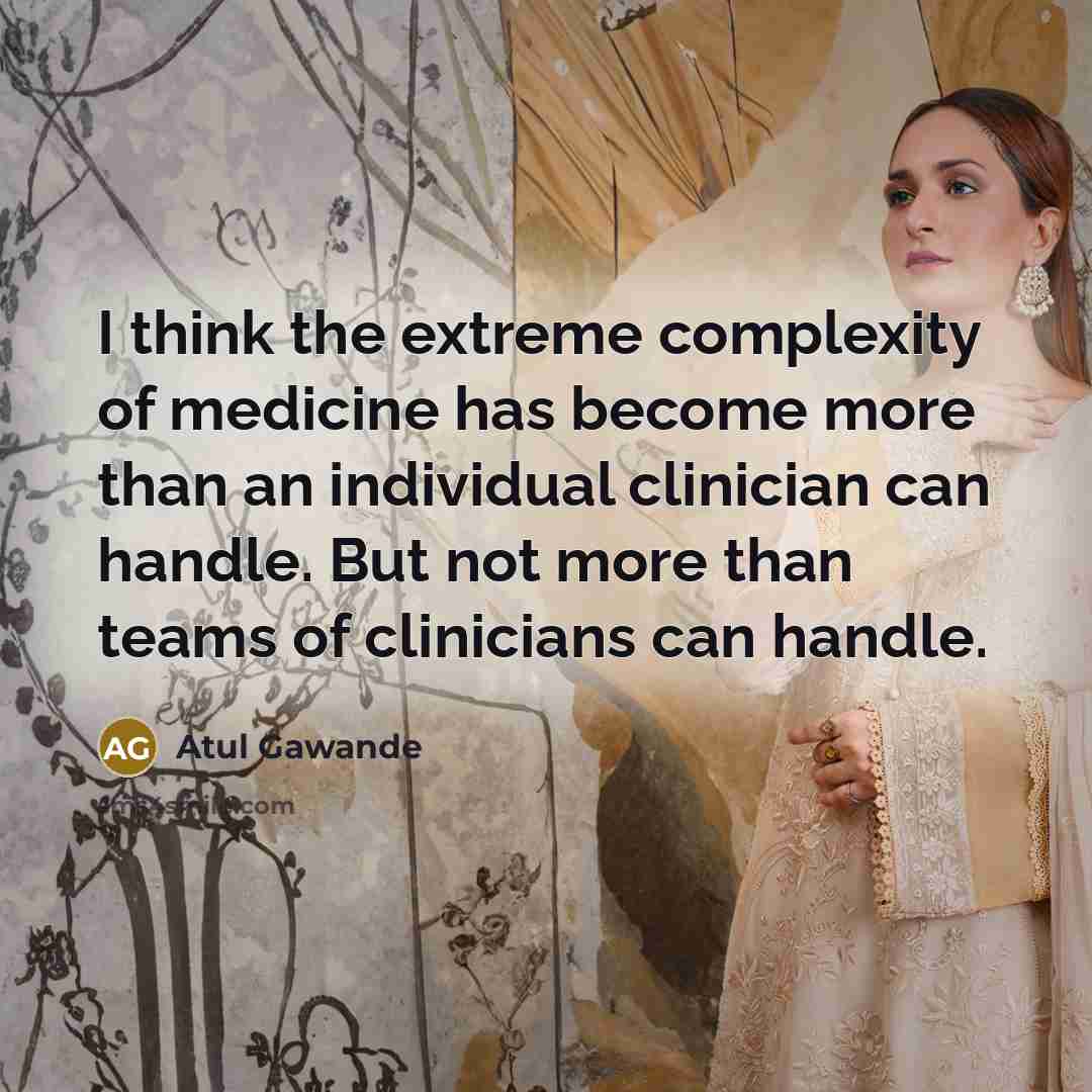 “I think the extreme complexity of medicine has become more…” quote by Atul Gawande