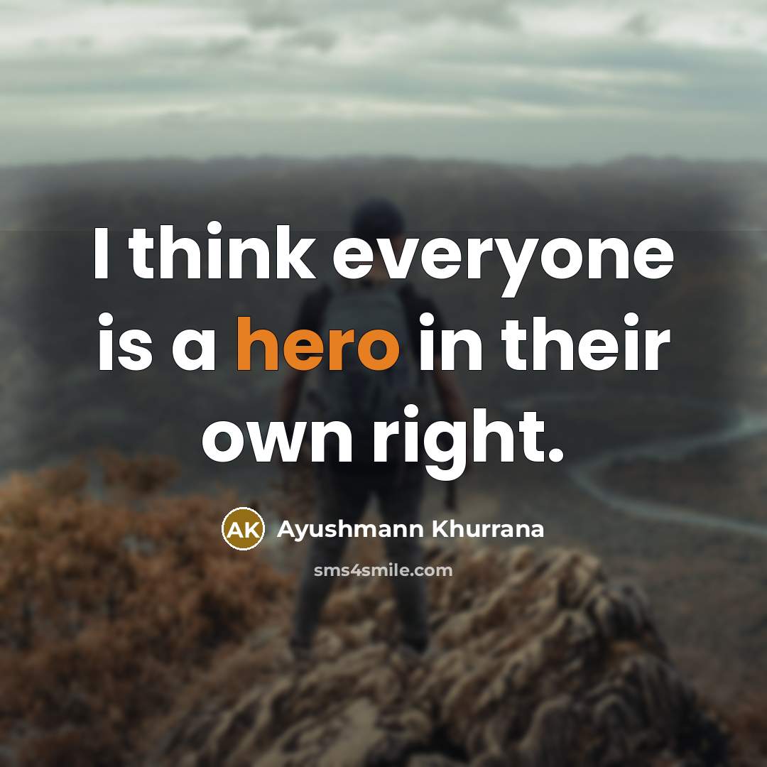 “I think everyone is a hero in their own right.…” quote by Ayushmann Khurrana