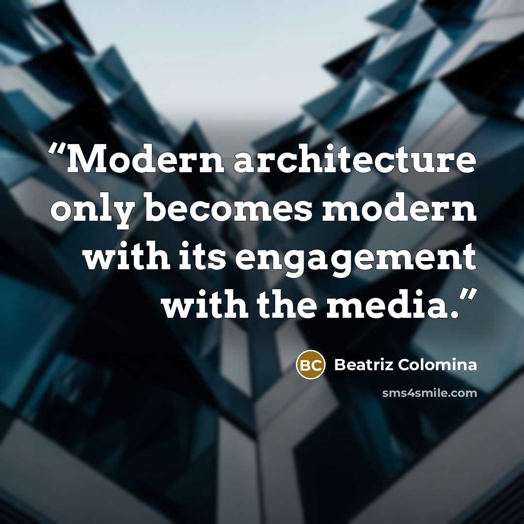 “Modern architecture only becomes modern with its engagement with the media.” quote by Beatriz Colomina