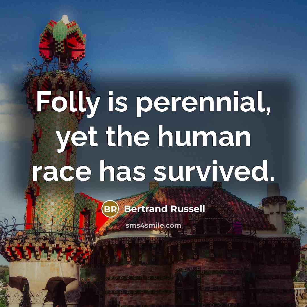“Folly is perennial, yet the human race has survived.…” quote by Bertrand Russell