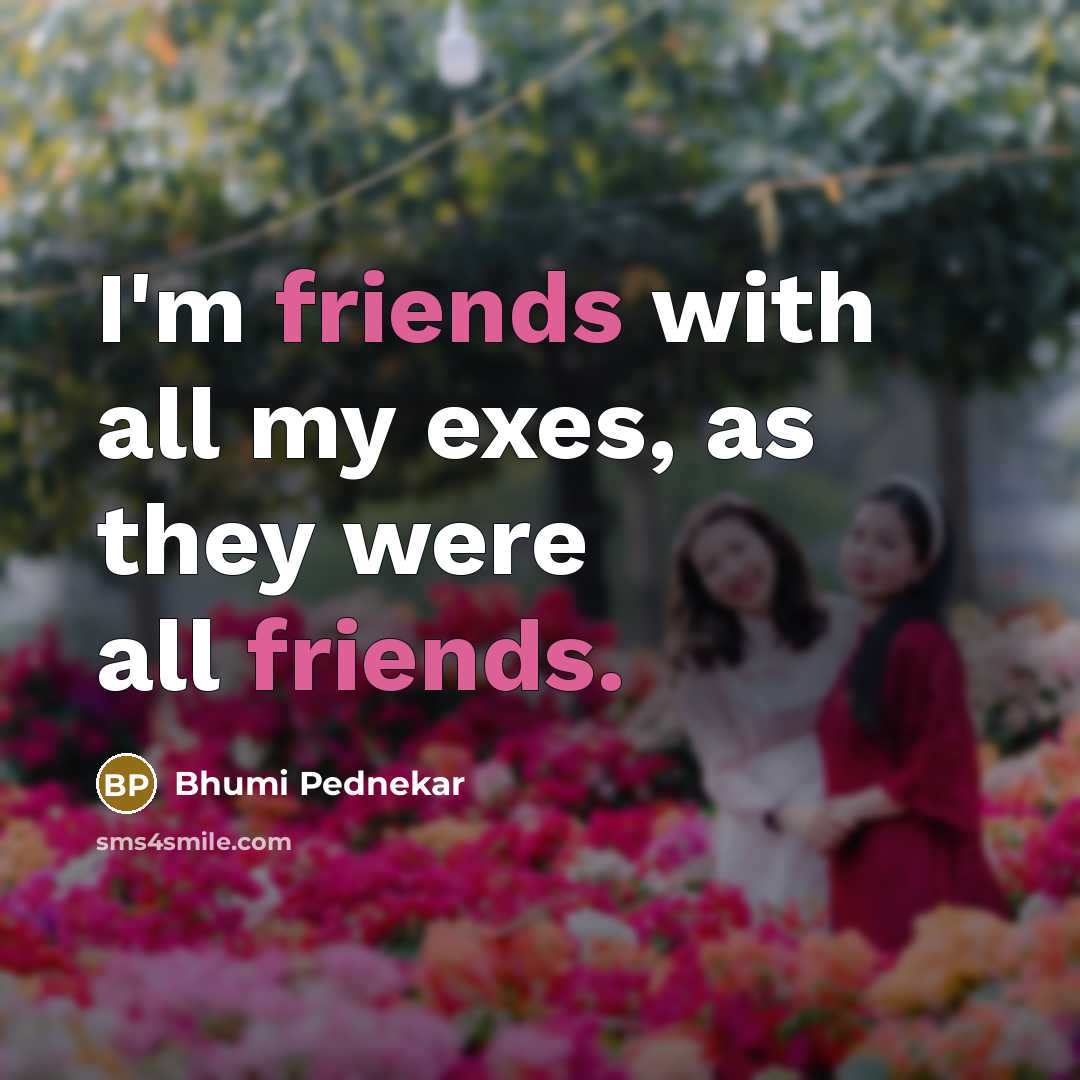 “I'm friends with all my exes, as they were all friends.” quote by Bhumi Pednekar