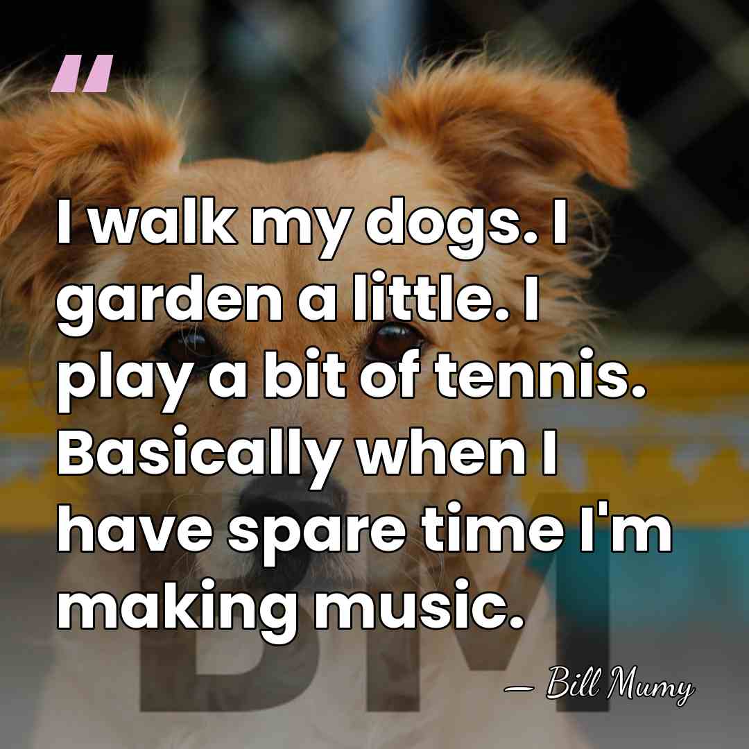 I walk my dogs. I garden a little. I play a bit&hellip; - Bill Mumy