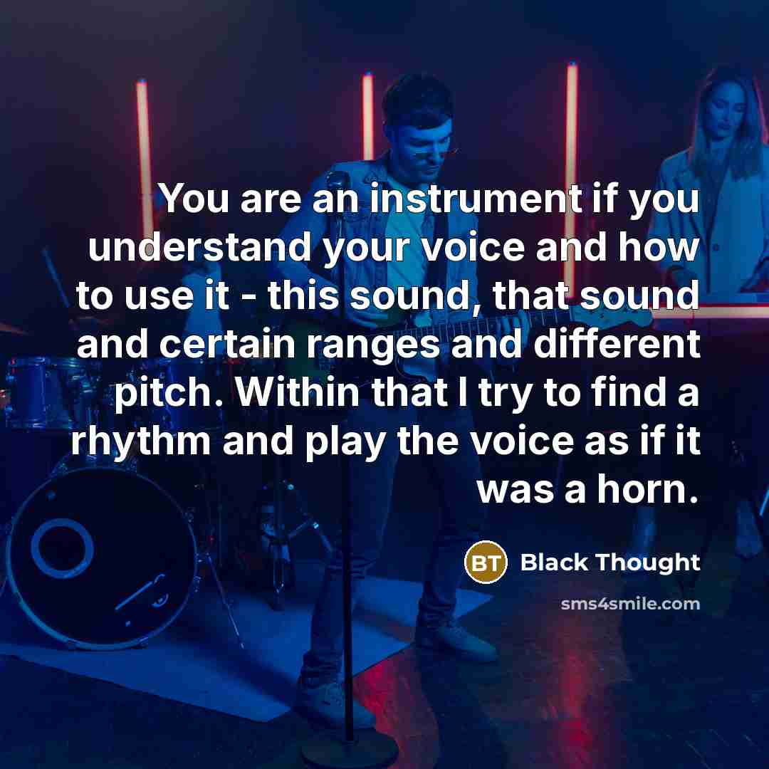 “You are an instrument if you understand your voice and…” quote by Black Thought