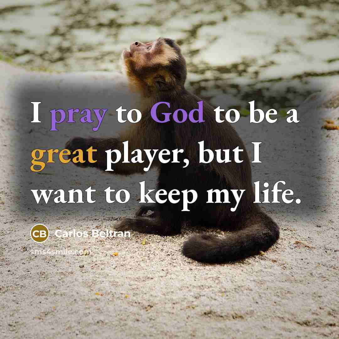 “I pray to God to be a great player, but I want to keep my life.” quote by Carlos Beltran